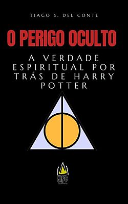 O Perigo Oculto : A verdade espiritual por trás de Harry Potter