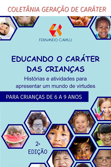 Educando o caráter das crianças : histórias e atividades para apresentar um mundo de virtudes