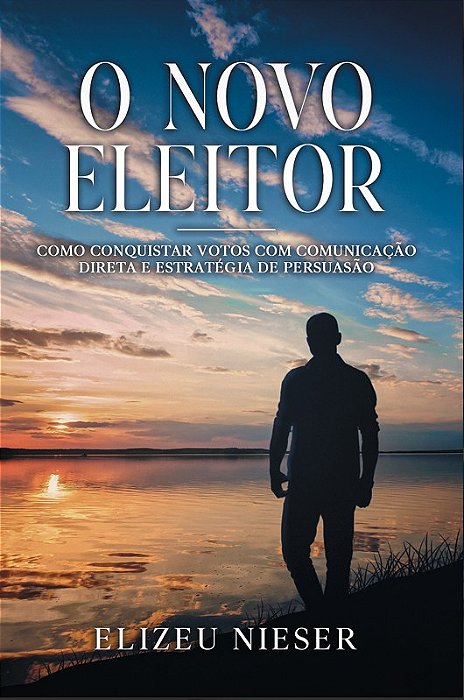 O NOVO ELEITOR: COMO CONQUISTAR VOTOS COM COMUNICAÇÃO DIRETA E ESTRATÉGIA DE PERSUASÃO