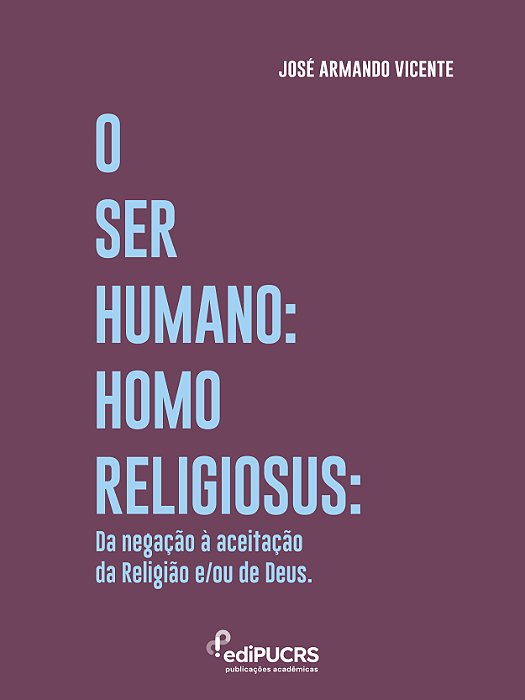 O Ser Humano Homo Religiosus: Da negação à aceitação da Religião e/ou de Deus