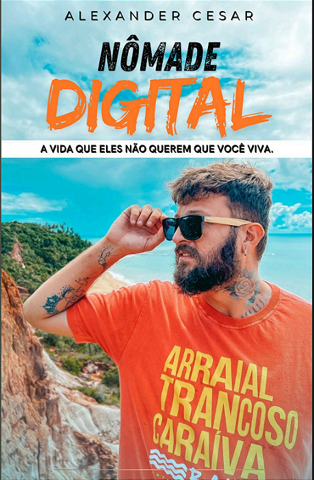 Nômade Digital, A Vida Que Eles Não Querem Que Você Viva