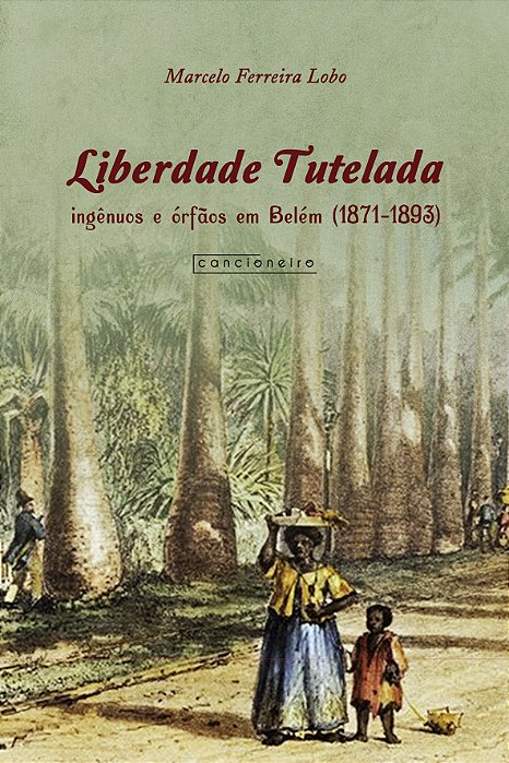 Liberdade tutelada: ingênuos e órfãos em Belém (1871-1893)