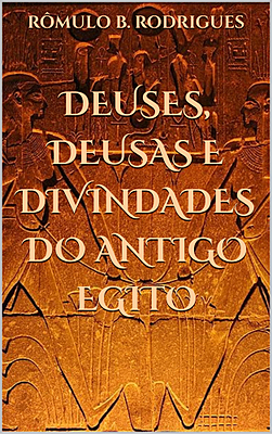 DEUSES, DEUSAS E DIVINDADES DO ANTIGO EGITO