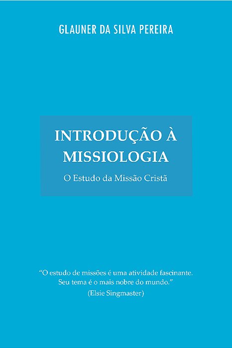 Introdução à Missiologia: O Estudo da Missão Cristã