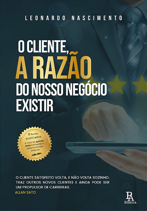O CLIENTE, A RAZÃO DO NOSSO NEGÓCIO EXISTIR