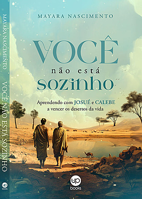 Você não está sozinho: aprendendo com Josué e Calebe a vencer os desertos da vida