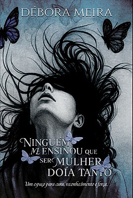Ninguém me ensinou que ser Mulher doía tanto