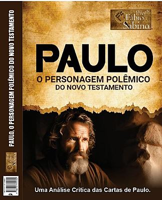 Paulo, o Personagem Polêmico do Novo Testamento. Uma Análise Crítica das Cartas de Paulo