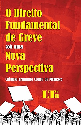 O DIREITO FUNDAMENTAL DE GREVE - SOB UMA NOVA PERSPECTIVA
