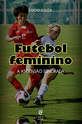 Futebol Feminino: A ascensão ignorada