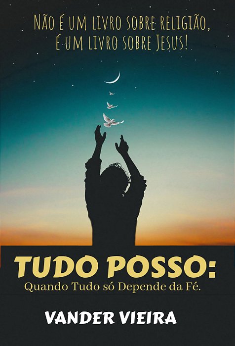 Tudo Posso: Quando Tudo só Depende da Fé.
