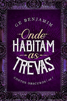 Onde Habitam as Trevas - Contos Obscuros: vol. I