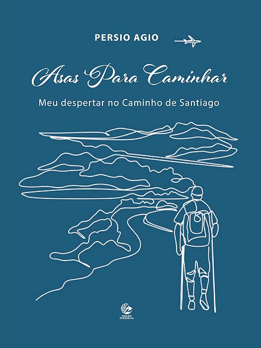 Asas Para Caminhar: Meu Despertar no Caminho de Santiago