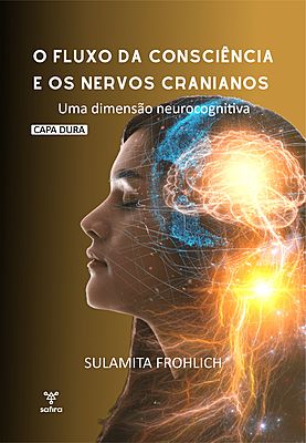 O fluxo da consciência e os nervos cranianos: uma dimensão neurocognitiva - CAPA DURA