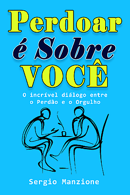 PERDOAR É SOBRE VOCÊ - O INCRÍVEL DIÁLOGO ENTRE O PERDÃO É O ORGULHO