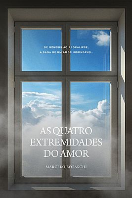 As Quatro Extremidades do Amor - Subtítulo: De Gênesis ao Apocalipse, a Saga de Um Amor Insondável