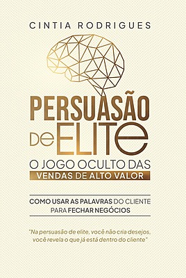 Persuasão de Elite: O Jogo Oculto das Vendas de Alto Valor