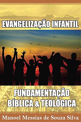 EVANGELIZAÇÃO INFANTIL FUNDAMENTAÇÃO BÍBLICA E TEOLÓGICA