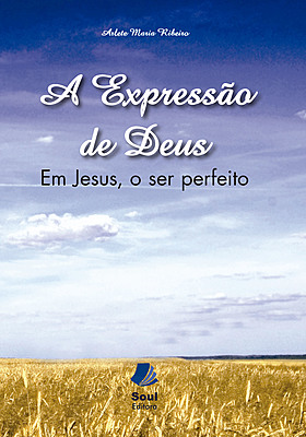 A expressão de Deus - Em Jesus, o ser perfeito