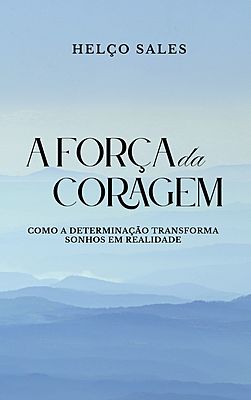 A Força da Coragem - Como a determinação transforma sonhos em realidade
