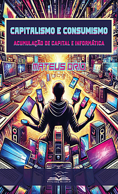 Capitalismo e Consumismo. Acumulação de Capital e Informática.
