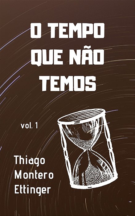 O Tempo Que Não Temos (vol. 1)