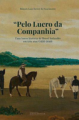 “Pelo lucro da companhia”: uma breve história do Brasil Holandês em três atos