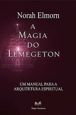 A Magia do Lemegeton - Um Manual Para a Arquitetura Espiritual