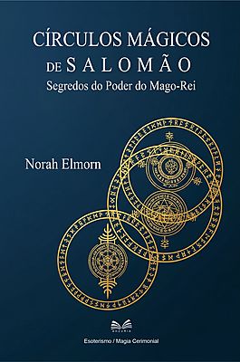 Círculos Mágicos de Salomão - Segredos do Poder do Mago-Rei
