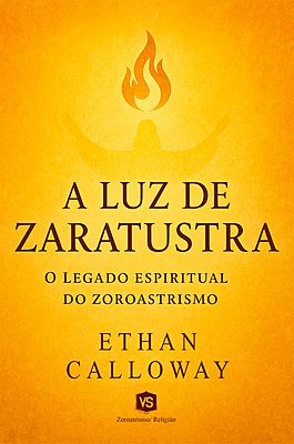 A Luz de Zaratustra O Legado Espiritual do Zoroastrismo