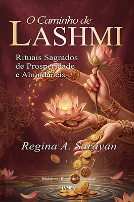 O Caminho de Lakshmi Rituais Sagrados de Prosperidade e Abundância
