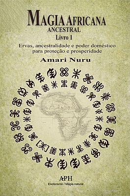 Magia Africana Ancestral Livro 1: Ervas, ancestralidade e poder doméstico para proteção e prosperida