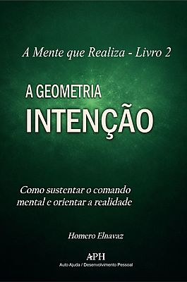 Geometria da Intenção - A Mente que Realiza Livro2: Como sustentar o comando mental e orientar a rea