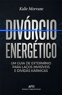 Divórcio Energético: Um guia de extermínio para laços invisíveis e dívidas kármicas