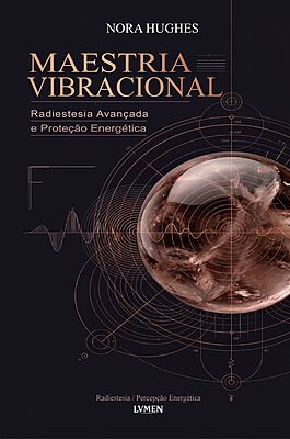 Maestria Vibracional Radiestesia Avançada e Proteção Energética