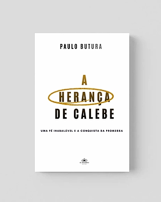A herança de Calebe - Uma fé inabalável e a conquista da promessa