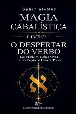Magia Cabalística — Livro 1: O Despertar do Verbo - Luz Primeira, Letras Vivas e a Formação do Eixo