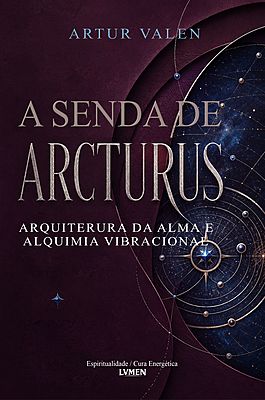 A Senda de Arcturus Arquitetura da Alma e Alquimia Vibracional
