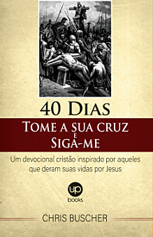 40 Dias: Tome a sua cruz e siga-me: um devocional cristão inspirado por aqueles que deram suas vidas