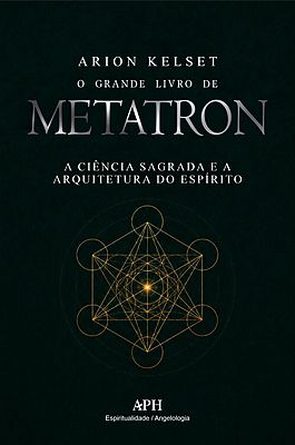 O Grande Livro de Metatron: Geometria Sagrada, Rituais e Proteção Espiritual