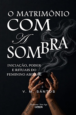 O Matrimônio com a Sombra Iniciação, Poder e Rituais do Feminino Abissal