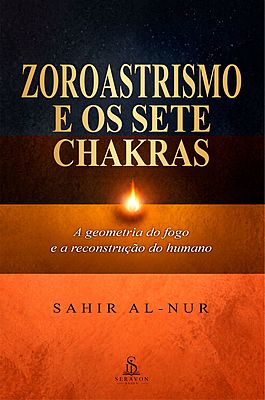 Zoroastrismo e os Sete Chakras: Guia de Alinhamento Energético e Autodomínio