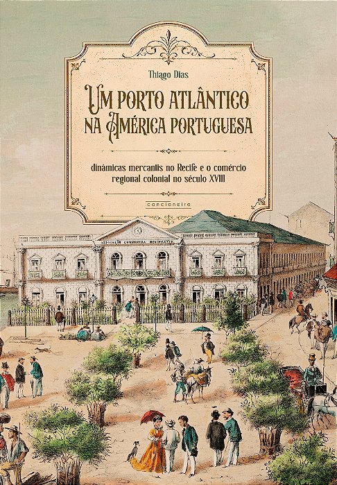 Um porto atlântico na América portuguesa: dinâmicas mercantis no Recife e o comércio regional coloni