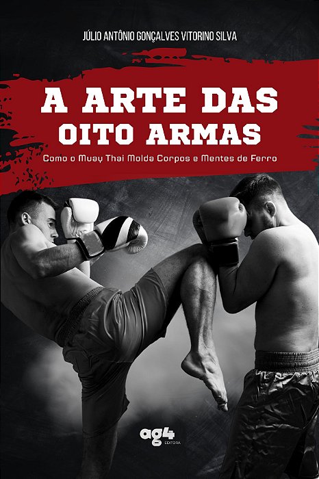 A Arte das Oito Armas - Como o Muay Thai Molda Corpos e Mentes de Ferro