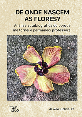 De onde nascem as flores? Análise autobiográfica do porquê me tornei e permaneci professora