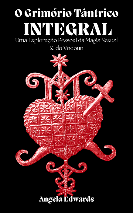 O Grimório Tântrico Integral: Uma Exploração Pessoal da Magia Sexual & do Vodoun