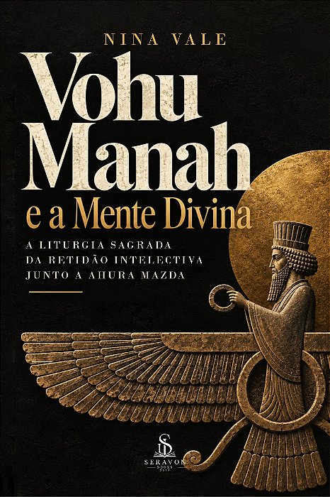 Vohu Manah e a Mente Divina — A Liturgia Sagrada da Retidão Intelectiva Junto a Ahura Mazda