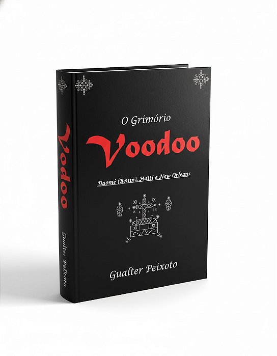 O Grimório Voodoo: As Raízes, os Ritos e os Espíritos do Vodun ao Voodoo