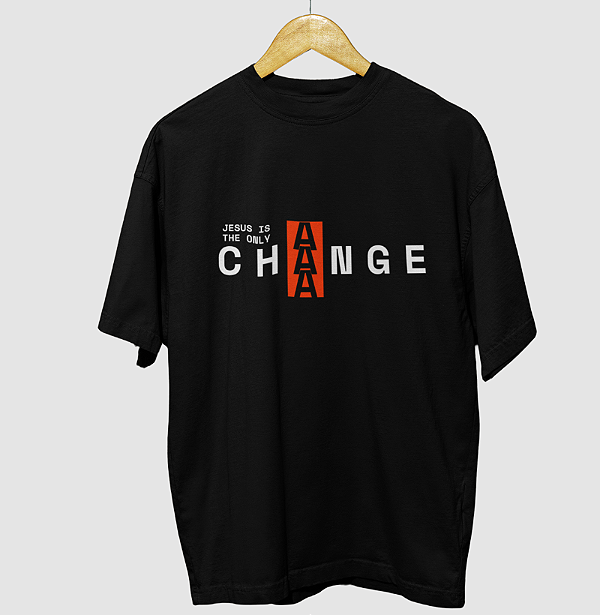 Is The Only Chaaange - Oversized