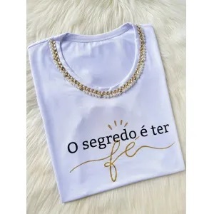 Camiseta Feminina O Segredo é ter Fé - Branca